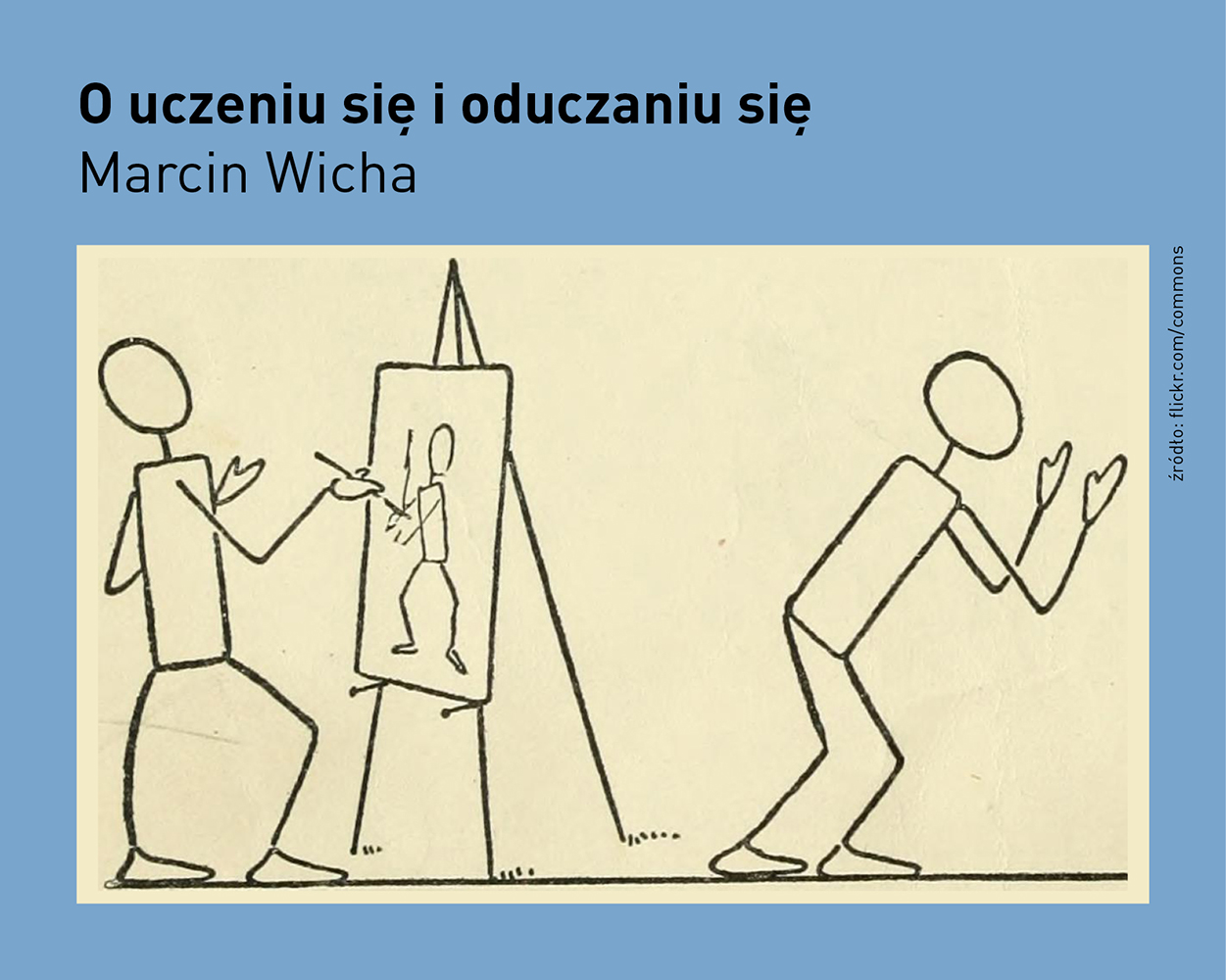 Błękitny poziomy prostokąt, u góry czarny napis: O uczeniu się i oduczaniu się. Marcin Wicha. Dół wypełnia uproszczony rysunek na białym tle,  wykonany czarną kreską. Przedstawia  trzy postaci. Jedna stoi za sztalugą pozując artyście, który na umieszczonym przed sobą obrazie, próbuje uchwycić akt tegoż modela, zmieniającego układ swego ciała w trakcie tworzenia