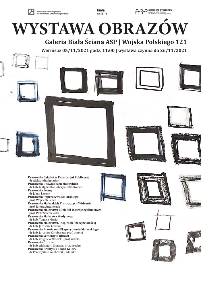 Białe pionowe tło z rysunkami wielu czarnych, różnorodnych ram i napisem: WYSTAWA OBRAZÓW. GALERIA BIAŁA ŚCIANA ASP, Wojska Polskiego 121. Wernisaż 05./11/2021 godz. 11.00/ wystawa czynna do 26/11/2021. W górnym marginesie umieszczono logotypy organizatorów. Po lewo na dole podano nazwy pracowni biorących udział w wystawie.